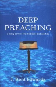 B&H Academic's Deep Preaching by J. Kent Edwards